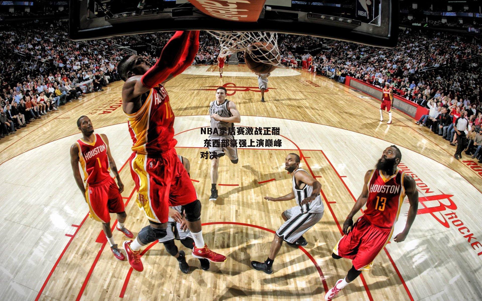 【金年会】NBA季后赛激战正酣 东西部豪强上演巅峰对决