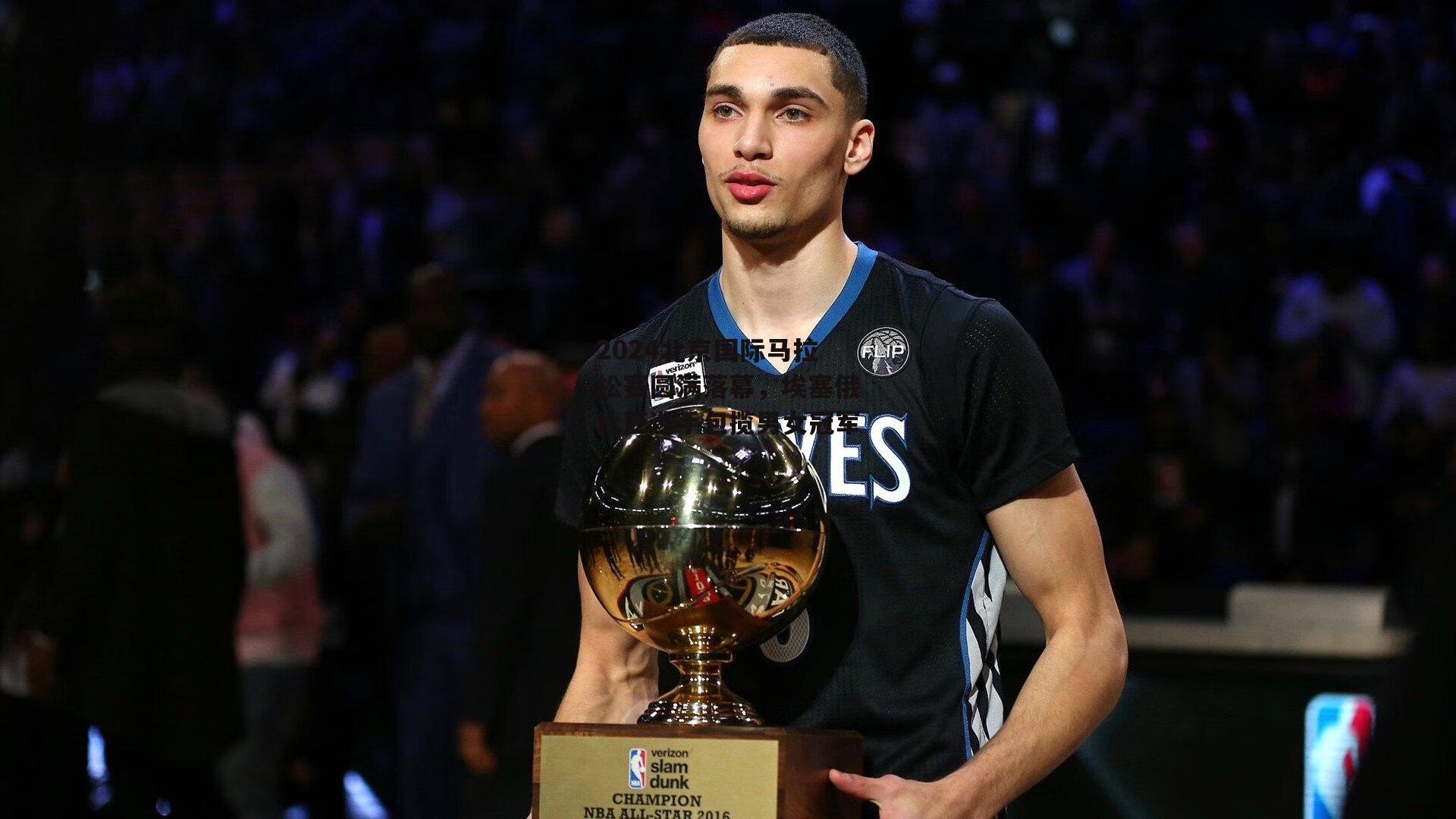 2024北京国际马拉松赛圆满落幕，埃塞俄比亚选手包揽男女冠军：金年会官网